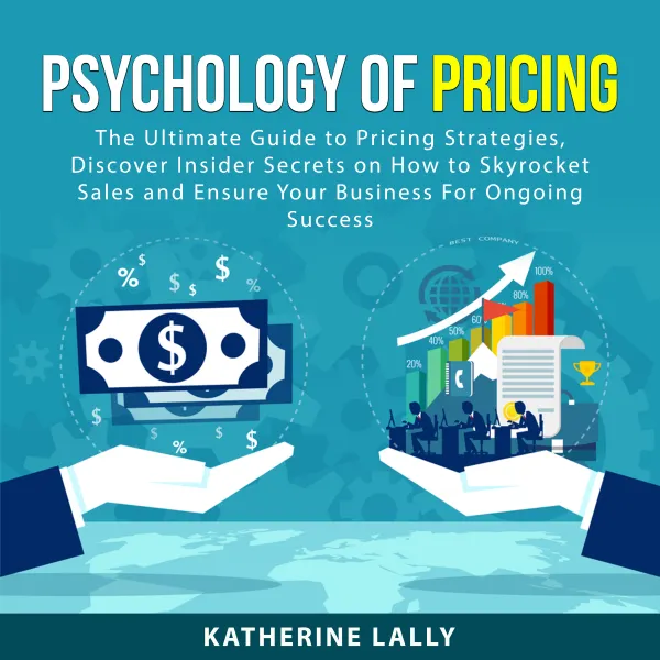 Psychology of Pricing : The Ultimate Guide to Pricing Strategies, Discover Insider Secrets on How to Skyrocket Sales and Ensure Your Business For Ongoing Success