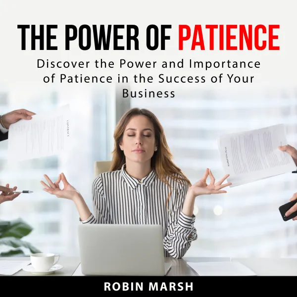 The Power of Patience : Discover the Power and Importance of Patience in the Success of Your Business
