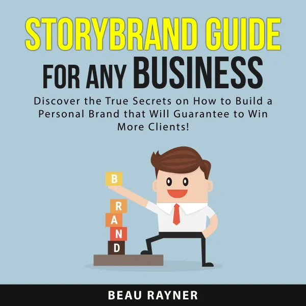 StoryBrand Guide for Any Business : Discover the True Secrets on How to Build a Personal Brand that Will Guarantee to Win More Clients!