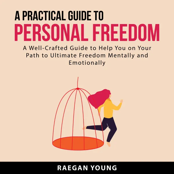 A Practical Guide to Personal Freedom : A Well Crafted Guide to Help You on Your Path to Ultimate Freedom Mentally and Emotionally