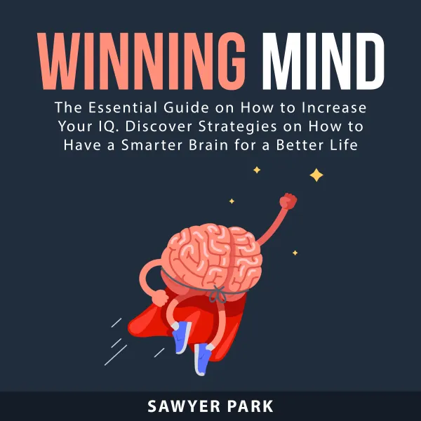 Winning Mind : The Essential Guide on How to Increase Your IQ. Discover Strategies on How to Have a Smarter Brain for a Better Life