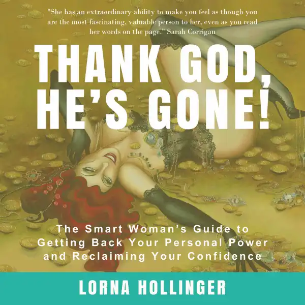 Thank God He's Gone : The Smart Woman's Guide to Getting Back Your Personal Power and Reclaiming Your Confidence
