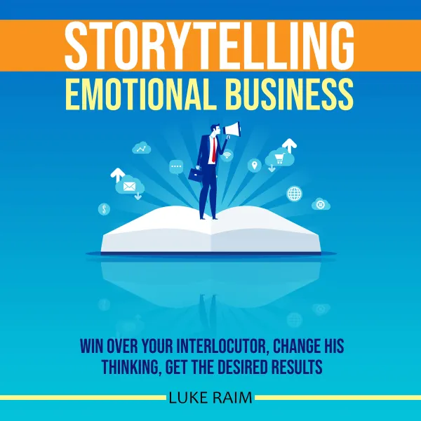 Storytelling Emotional Business : Win Over Your Interlocutor, Change His Thinking, Get the Desired Results