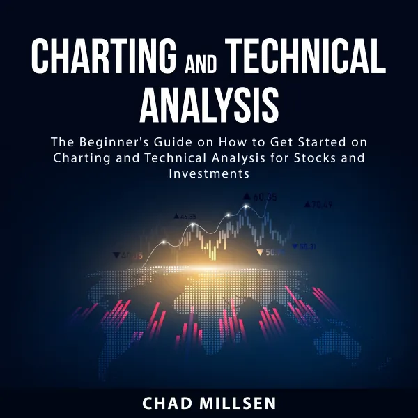 Charting and Technical Analysis : The  Beginner's Guide on How to Get Started on Charting and Technical Analysis for Stocks and Investments