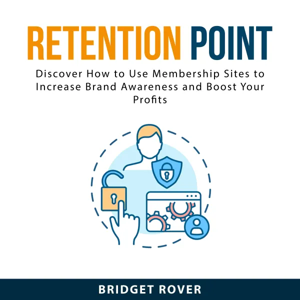 Retention Point : Discover How to Use Membership Sites to Increase Brand Awareness and Boost Your Profits