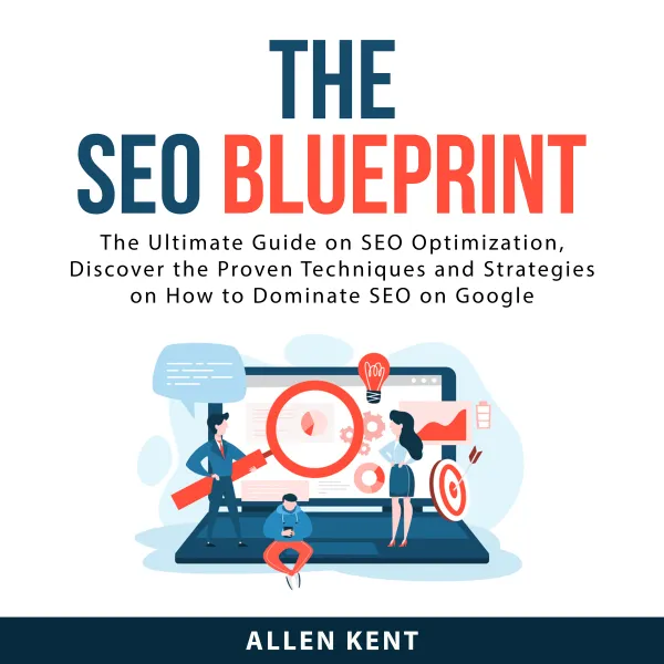 The SEO Blueprint : The Ultimate Guide on SEO Optimization, Discover the Proven Techniques and Strategies on How to Dominate SEO on Google