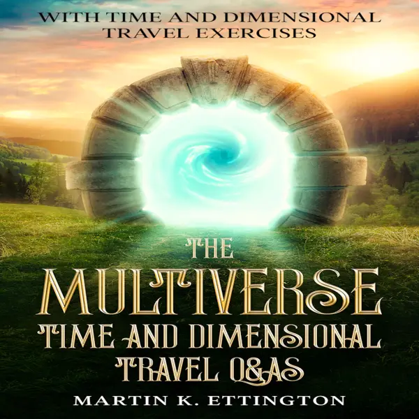 The Multiverse: Time and Dimensional Travel Q&As : With Time and Dimensional Travel Exercises