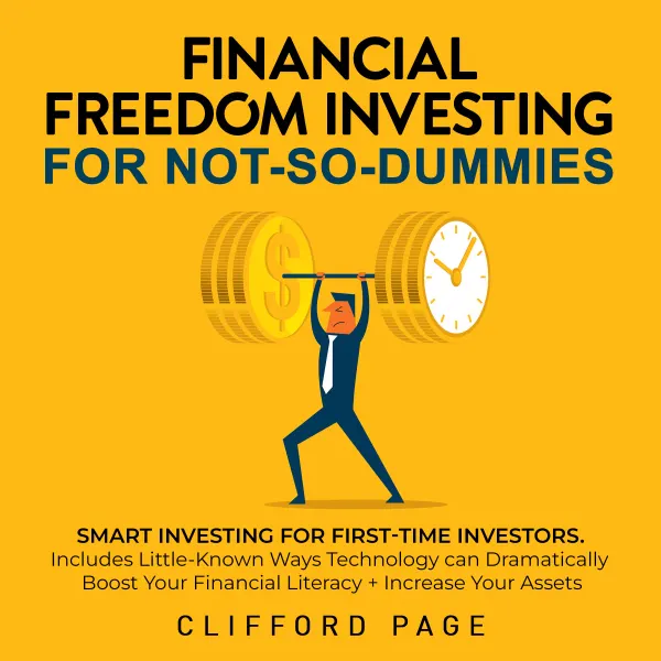 Financial Freedom Investing for not-so-Dummies : Smart Investing for First-Time Investors. Includes Little-Known Ways Technology can Dramatically Boost Your Financial Literacy + Increase Your Assets