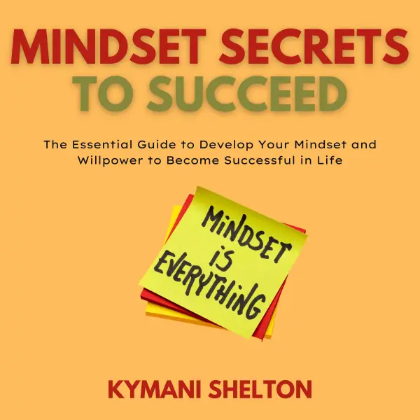 Mindset Secrets to Succeed : The Essential Guide to Develop Your Mindset and Willpower to Become Successful in Life