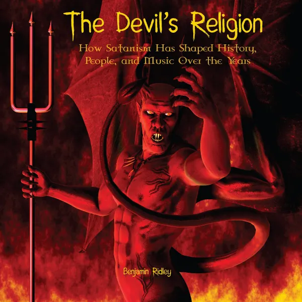 The Devil’s Religion : How Satanism Has Shaped History, People, and Music Over the Years