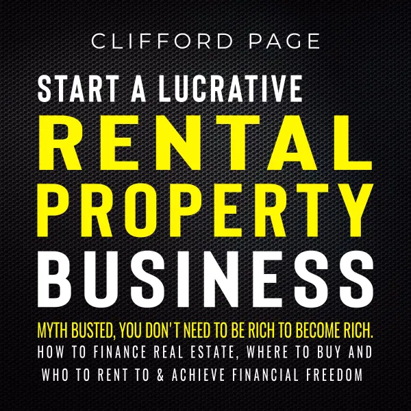 Start a Lucrative Rental Property Business : Myth Busted, You Don't Need to be Rich to Become Rich. How to Finance Real Estate, Where to Buy and Who to Rent to & Achieve Financial Freedom
