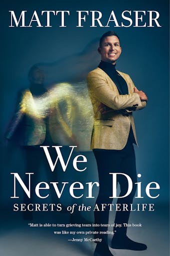 We Never Die: Secrets of the Afterlife - Matt Fraser