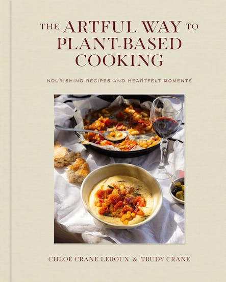 The Artful Way To Plant-Based Cooking : Nourishing Recipes And Heartfelt Moments (A Cookbook)