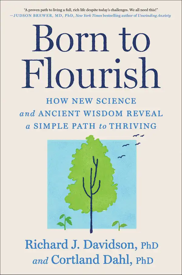 Born to Flourish : How New Science and Ancient Wisdom Reveal a Simple Path to Thriving