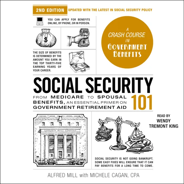 Social Security 101, 2nd Edition : From Medicare to Spousal Benefits, an Essential Primer on Government Retirement Aid