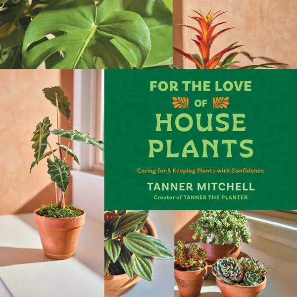 For the Love of Houseplants : Caring for & Keeping Plants with Confidence