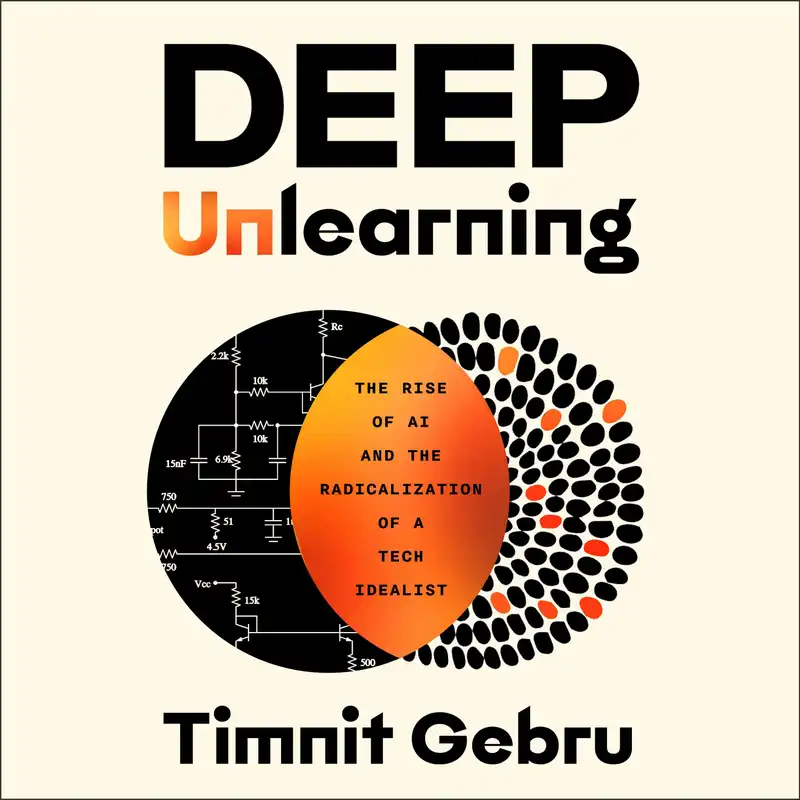 16 feb.Deep Unlearning : The Rise of AI and the Radicalization of a Tech IdealistTimnit Gebru