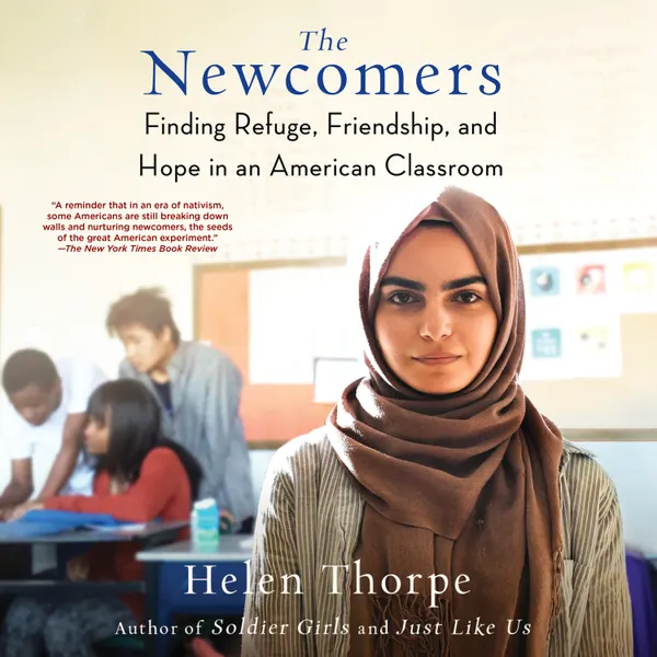 The Newcomers : Finding Refuge, Friendship, and Hope in an American Classroom