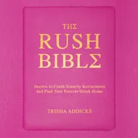 The Rush Bible : Secrets to Crush Sorority Recruitment and Find Your Forever Greek Home