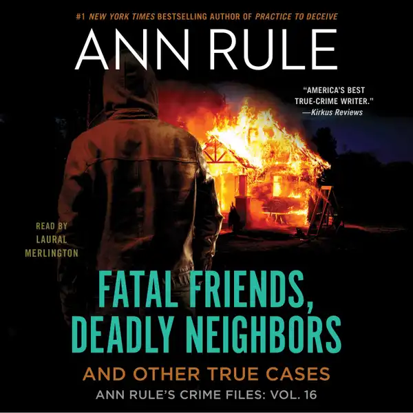 Fatal Friends, Deadly Neighbors : Ann Rule's Crime Files Volume 16