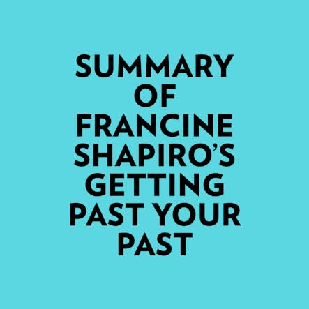 Summary Of Francine Shapiro's Getting Past Your Past