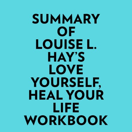 Summary Of Louise L. Hay's Love Yourself, Heal Your Life Workbook