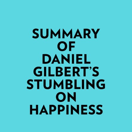 Summary Of Daniel Gilbert's Stumbling On Happiness