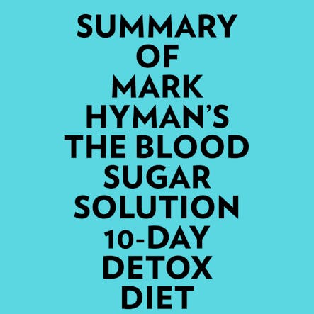 Summary Of Mark Hyman's The Blood Sugar Solution 10-Day Detox Diet