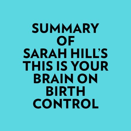 Summary Of Sarah Hill's This Is Your Brain On Birth Control