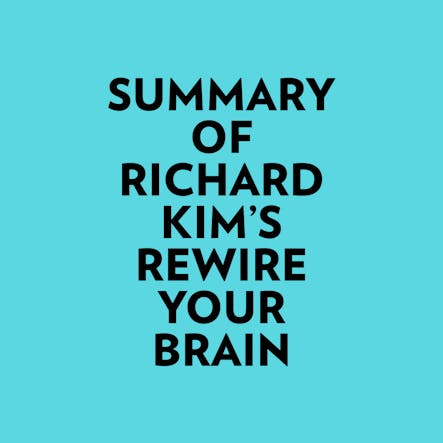 Summary Of Richard Kim's Rewire Your Brain