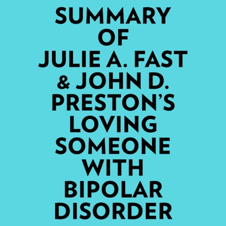 Summary Of Julie A. Fast & John D. Preston's Loving Someone With Bipolar Disorder