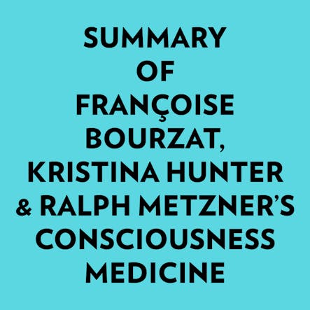 Summary Of Françoise Bourzat, Kristina Hunter & Ralph Metzner's Consciousness Medicine