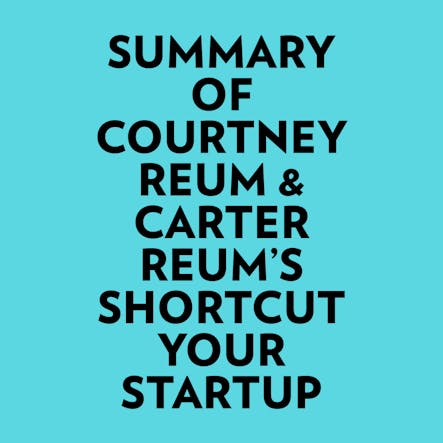 Summary Of Courtney Reum & Carter Reum's Shortcut Your Startup