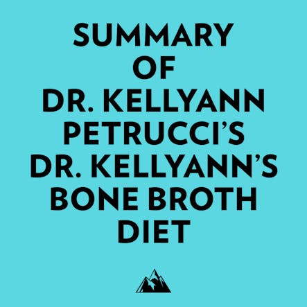 Summary Of Dr. Kellyann Petrucci's Dr. Kellyann's Bone Broth Diet