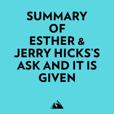 Summary Of Esther & Jerry Hicks's Ask And It Is Given