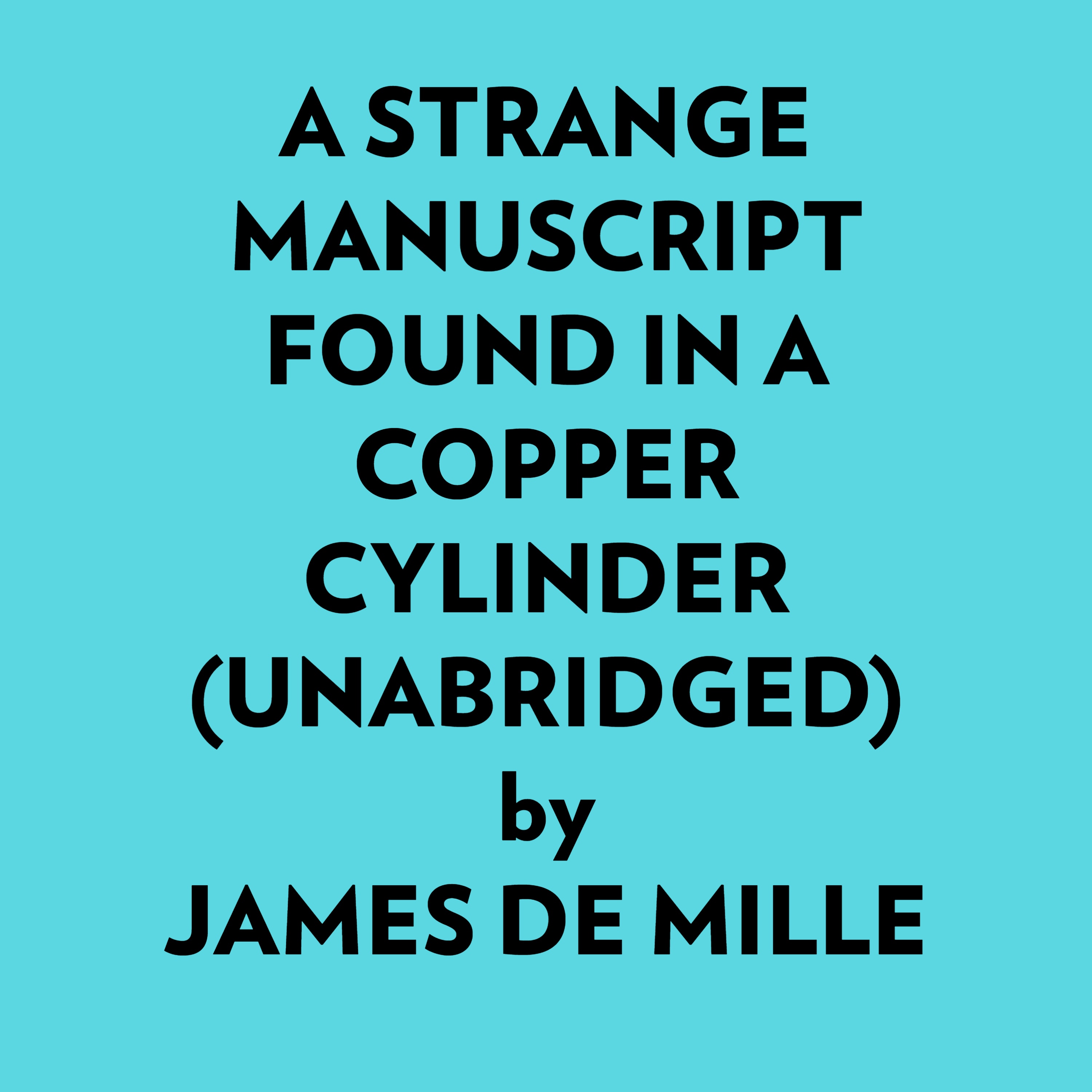 A Strange Manuscript Found In A Copper Cylinder (Unabridged)