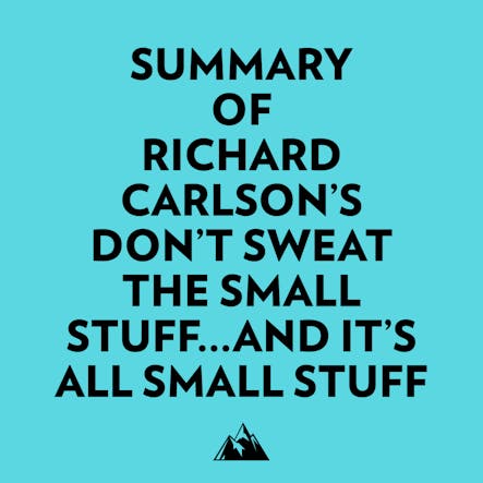 Summary Of Richard Carlson's Don't Sweat The Small Stuff...and It's All Small Stuff