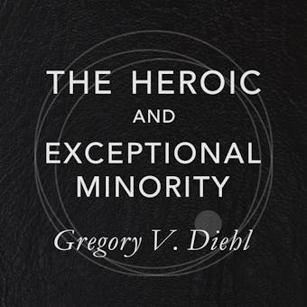 The Heroic and Exceptional Minority: A Guide to Mythological Self-Awareness and Growth - Gregory V. Diehl