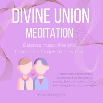Divine Union Meditation Balance masculine and feminine energies from within: Preparation to receive love soulmates, Healing energy bodies, Spiritual reunion, Giving & receiving, Honor your energies - Think and Bloom