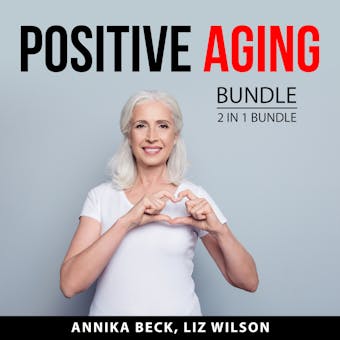 Positive Aging Bundle, 2 in 1 Bundle: Aging Well and Reverse Aging Blueprint - Annika Beck, Liz Wilson
