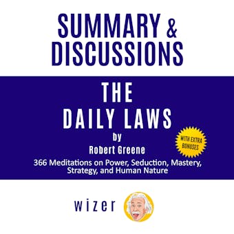 Summary and Discussions of The Daily Laws By Robert Greene: 366 Meditations on Power, Seduction, Mastery, Strategy, and Human Nature - undefined