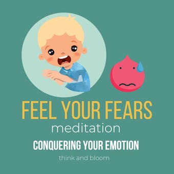 Feel Your Fears Meditation - conquering your emotion: release trapped energies, raise awareness & vibrations, honour your emotional system, attune with your feelings, overcome phobias insecurities - Think and Bloom