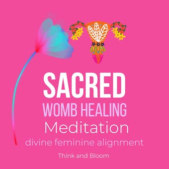 Sacred Womb Healing Meditation - divine feminine alignment: heal ancestral traumas deep wounds, release blocked sexual energies, flow to creativity, overcome the energies of birthing, joy love happy - undefined