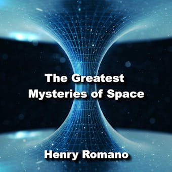 The Great Mysteries of Space: Inexplicable Inisghts in the Cosmos - HENRY ROMANO