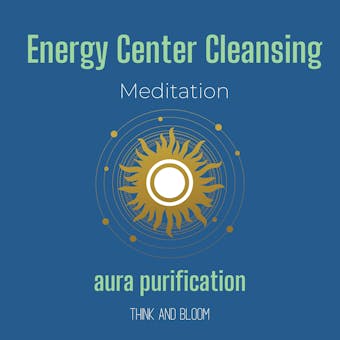 Energy Center Cleansing Meditation - aura purification: lean your aura, removes negativities, body mind spirit alignment, calm your money mind, boost your vibrations, clarity thinking - Think and Bloom