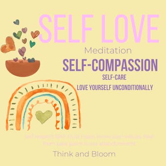 Self-Love Meditation - self-compassion self-care: deep self-care, love yourself unconditionally, self respect faith trust hope, know your values, heal from past pains hurts abandonment - undefined