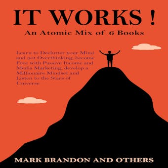 IT WORKS: An Atomic Mix of 6 Books Learn to Declutter your Mind and not Overthinking, become Free with Passive Income and Media Marketing, develop a Millionaire Mindset and Listen to the Stars of Astrology! - undefined