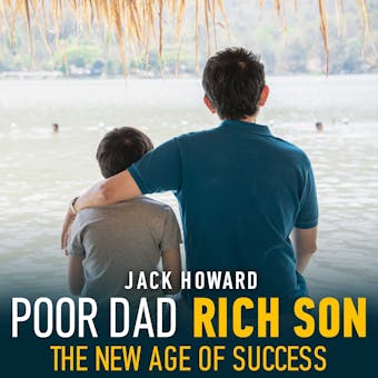 Poor Dad Rich Son: The New Age of Success - Jack Howard