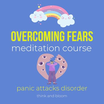 Overcoming fears meditation course - panic attacks disorder: alternative healing therapy, transform your fears into power, deep calmness peace, diving into unknown, PTSD syndrome causes, new coping - Think and Bloom