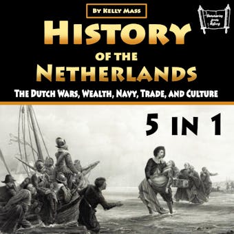 History of the Netherlands: The Dutch Wars, Wealth, Navy, Trade, and Culture - undefined